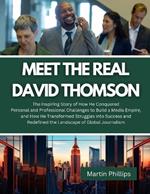 Meet The Real David Thomson: The Inspiring Story of How He Conquered Personal and Professional Challenges to Build a Media Empire, and How He Transformed Struggles into Success