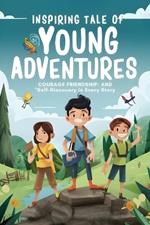 Inspiring Tales Of Young Adventurers: Courage, Friendship, And Self-Discovery In Every Story