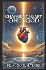 Change My Heart Oh God: God's Blueprint for Spiritual Renewal