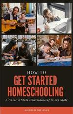 How to Get Started Homeschooling: A Guide to Start Homeschooling in any State