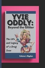 Yvie Oddly: Beyond the Glitter: The Life and Legacy of a Drag Icon