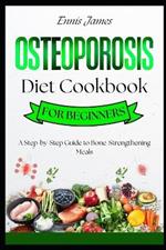 Osteoporosis Diet Cookbook for Beginners: A Step-by-Step Guide to Bone-Strengthening Meals