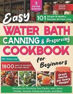 Easy Water Bath Canning & Preserving Cookbook for Beginners: 1800 Days of Simple, Healthy Recipes for Stocking Your Pantry with Jams, Pickles, Sauces, Preserved Fruits, and More