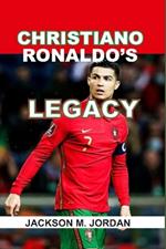 Christiano Ronaldo's Legacy: The goat of Football, the king of Champions League, the Top Scorer, the complete Player.
