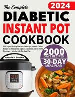 The Complete Diabetic Instant Pot Cookbook: 2000 Days of Healthy, Low-carb, Low-sugar, Pressure Cooker Recipes for Prediabetes, Type 1 & 2 Diabetes, and the Newly Diagnosed Includes a 30-Day Meal Plan