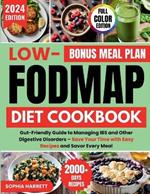 Low Fodmap Diet Cookbook: Gut-Friendly Guide to Managing IBS and Other Digestive Disorders - Save Your Time with Easy Recipes and Savor Every Meal