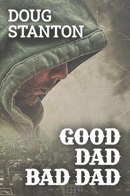 Good Dad Bad Dad: Understanding Fatherhood in a Fatherless generation - Doug Stanton - cover