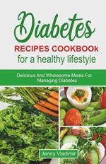 Diabetes Recipes Cookbook for a Healthy Lifestyle: Delicious and Wholesome Meals for Managing Diabetes