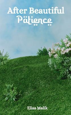 After Beautiful Patience: Inspirational Islamic Reminders, Poems, and Reflections - Elias Malik - cover