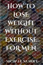 How to Lose Weight Without Exercise for Men: Cookbook to Learn About Foods that Burn Fat.