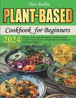 Plant-Based Cookbook for Beginners: Delicious & Easy Vegan Recipes for a Healthy Lifestyle. Transform Your Diet with a 28-Day Meal Plan for Balanced Nutrition and Wellness.