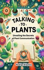 Talking to Plants: Uncovering the Secrets of Plants Communication