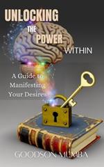 Unlocking the Power Within: A Guide to Manifesting Your Desires
