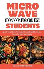 Microwave Cookbook for College Students: Quick Easy Flavorful Budget-Friendly and Delicious Meals for Busy individuals