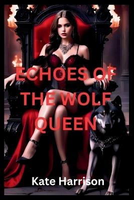 Echoes of the Wolf Queen: A Spellbinding Saga Of Loyalty, Power, And Destiny - Kate Harrison - cover