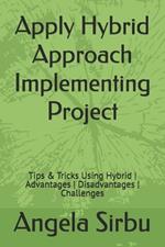 Apply Hybrid Approach Implementing Project: Tips & Tricks Using Hybrid Advantages Disadvantages Challenges