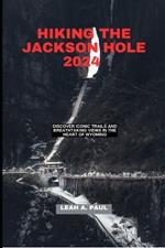 Hiking the Jackson Hole 2024: Discover Iconic Trails and Breathtaking Views in the Heart of Wyoming