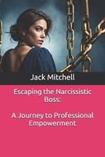 Escaping the Narcissistic Boss: A Journey to Professional Empowerment