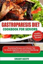 Gastroparesis Diet Cookbook for Seniors: Nourishing Recipes and Lifestyle Tips for Gentle Digestion and Improved Well-Being; A Comprehensive Guide