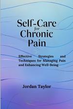 Self-Care for Chronic Pain: Effective Strategies and Techniques for Managing Pain and Enhancing Well-Being