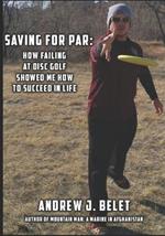 Saving For Par: How Failing At Disc Golf Showed Me How To Succeed in Life