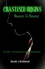 Chastised Origins: Moment by Moment