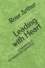 Leading with Heart: A Handbook of Compassionate Leadership