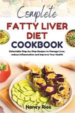 Complete Fatty Liver Diet Cookbook: Delectable Step-by-Step Recipes to Manage Liver, reduce inflammation and Improve Your Health
