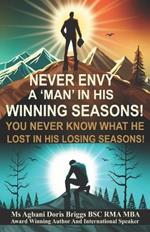 Never Envy a Man in His Winning Seasons!: You Never Know What He Lost in His Losing Seasons!
