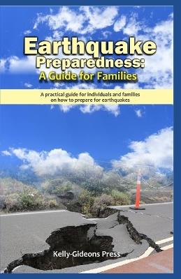 Earthquake Preparedness: A Guide for Families: A Practical Guide for Individuals and Families On How to Prepare for Earthquakes - Kelly-Gideons Press - cover