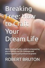 Breaking Free: How to Craft Your Dream Life: While Juggling Reality, a guide to empowering you to manage real-life challenges and achieve personal and professional growth
