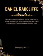 Daniel Radcliffe: His remarkable transformation and the inside story of how he navigate fame, overcame challenges, and craft s a distinguished Career beyond the wizarding world