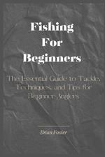 Fishing For Beginners: The Essential Guide to Tackle, Techniques, and Tips for Beginner Anglers