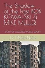 The Shadow of the Past BOB KOWALSKI & MIKE MULLER: Story of Success World War II
