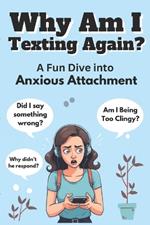 Why Am I Texting Again?: A Fun Dive into Anxious Attachment