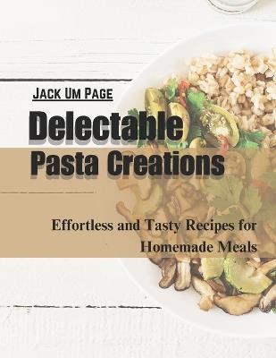 Delicious Pasta Dishes: Quick and Flavorful Recipes for Home Cooking Enthusiasts - Alicia W Haven - cover