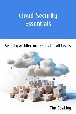 Cloud Security Essentials: Security Architecture Series for All Levels - Tim Coakley - cover