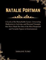 Natalie Portman: A Look at Her Remarkable Career, Unwavering Dedication to Activism, and Personal Triumphs that Have Made Her One of the Most Respected and Versatile Figures in Entertainment