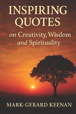 Inspiring Quotes on Creativity, Wisdom, and Spirituality - Mark-Gerard Keenan - cover
