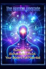 The Human Upgrade: Cutting-Edge Biohacks to Unlock Your Body's Full Potential