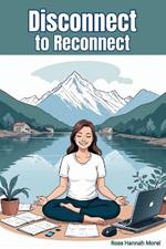 Disconnect to Reconnect: Re-learn How to Live Life to the Full and Reduce Stress through Digital Disconnection