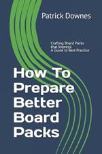 How To Prepare Better Board Packs: Crafting Board Packs that Impress: A Guide to Best Practice