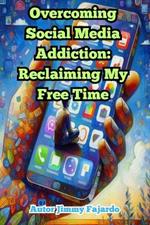 Overcoming Social Media Addiction: Reclaiming My Free Time
