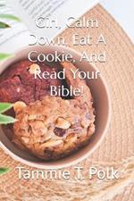 Girl, Calm Down, Eat A Cookie, And Read Your Bible!