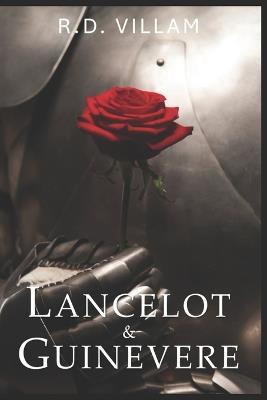 Lancelot and Guinevere: A Tale of Chivalric Valor and Forbidden Romance - R D Villam - cover