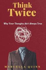 Think Twice: Why Your Thoughts Ain't Always True thinking fast how to think clearly how to think bigger thinking 101 how to think with intention