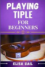 Playing Tiple for Beginners: A Simple Guide to Mastering the Basics of Tiple Music