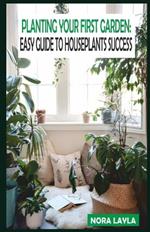 Planting Your First Garden: Easy Guide to Houseplants Success