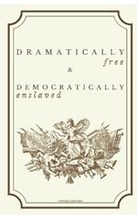 Dramatically Free & Democratically Enslaved