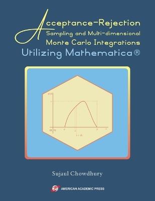 Acceptance-Rejection Sampling and Multi-dimensional Monte Carlo Integrations Utilizing Mathematica(R) - Sujaul Chowdhury - cover